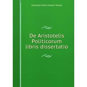   Politicorum libris dissertatio: Johannes Peter Anselm Nickes: Books