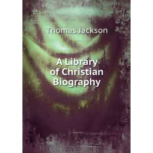  A Library of Christian Biography Thomas Jackson Books
