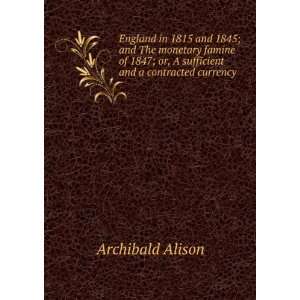   , or, A sufficient and a contracted currency: Archibald Alison: Books