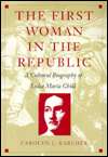 The First Woman in the Republic A Cultural Biography of Lydia Maria 