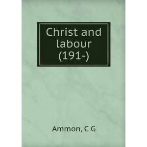  Christ and labour (191 ) (9781275019324): C G Ammon: Books