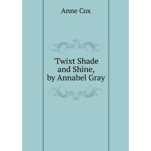  Twixt Shade and Shine, by Annabel Gray: Anne Cox: Books