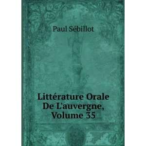   LittÃ©rature Orale De Lauvergne, Volume 35 Paul SÃ©billot Books