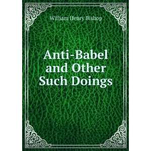    Anti Babel and Other Such Doings: William Henry Bishop: Books