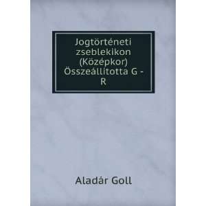   KÃ¶zÃ©pkor) Ã sszeÃ¡llÃ­totta G   R. AladÃ¡r Goll Books