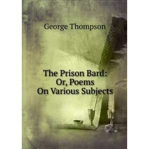   The Prison Bard Or, Poems On Various Subjects George Thompson Books