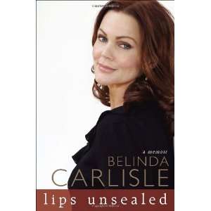    Lips Unsealed: A Memoir [Hardcover]: Belinda Carlisle: Books