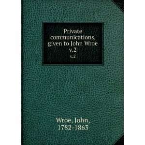   communications, given to John Wroe. v.2 John, 1782 1863 Wroe Books