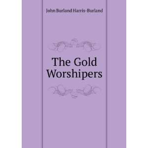  The Gold Worshipers John Burland Harris Burland Books
