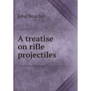  A treatise on rifle projectiles John Boucher Books