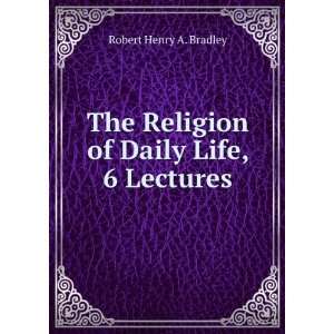   of Daily Life, 6 Lectures: Robert Henry A. Bradley:  Books