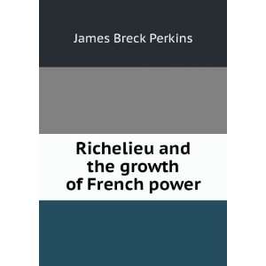   Richelieu and the growth of French power, James Breck Perkins Books