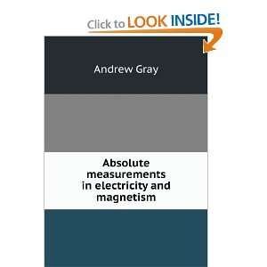   Absolute measurements in electricity and magnetism: Andrew Gray: Books