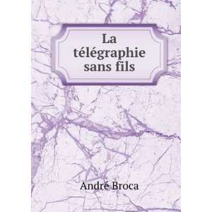  La tÃ©lÃ©graphie sans fils AndrÃ© Broca Books