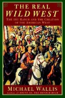 The Real Wild West The 101 Ranch and the Creation of t 9780312263812 