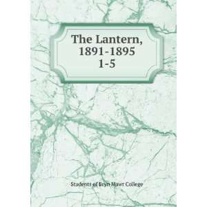  The Lantern, 1891 1895. 1 5 Students of Bryn Mawr College Books