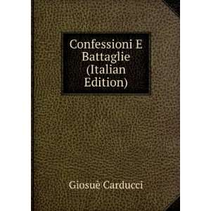   Confessioni E Battaglie (Italian Edition) GiosuÃ¨ Carducci Books