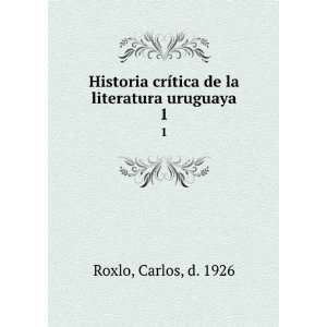   crÃ­tica de la literatura uruguaya. 1 Carlos, d. 1926 Roxlo Books