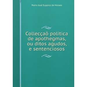   ditos agudos, e sentenciosos Pedro JosÃ© Suppico de Moraes Books