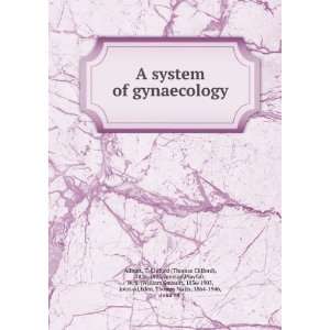  A system of gynaecology T. Clifford (Thomas Clifford 