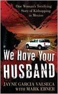 We Have Your Husband: One Womans Terrifying Story of a Kidnapping in 