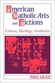American Catholic Arts and Fictions Culture, Ideology, Aesthetics 