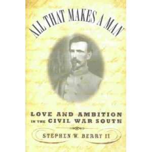 Makes a Man Love and Ambition in the Civil War South[ ALL THAT MAKES 