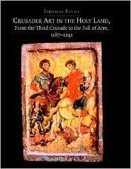 Crusader Art in the Holy Land, From the Third Crusade to the Fall of 