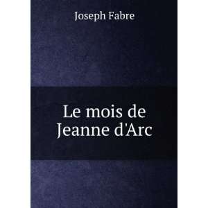  Le mois de Jeanne dArc: Joseph Fabre: Books