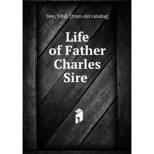   : Life of Father Charles Sire: Vital. [from old catalog] Sire: Books