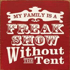  My family is a freak show without the tent Wooden Sign 