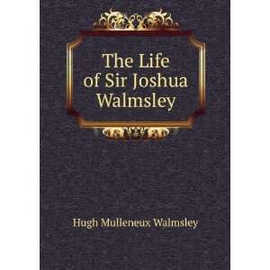    The Life of Sir Joshua Walmsley Hugh Mulleneux Walmsley Books