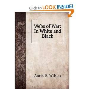  Webs of War In White and Black Annie E. Wilson Books