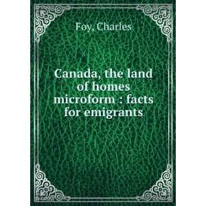   the land of homes microform : facts for emigrants: Charles Foy: Books