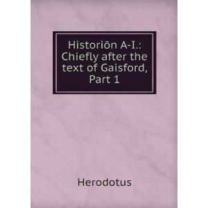   Chiefly After the Text of Gaisford, Part 1 Herodotus Herodotus Books