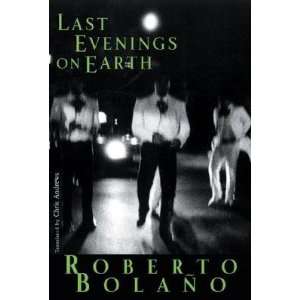  Last Evenings on Earth [Paperback]: Roberto Bolaño: Books