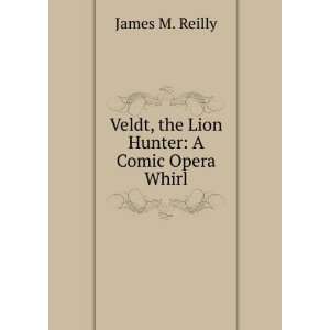    Veldt, the Lion Hunter A Comic Opera Whirl James M. Reilly Books
