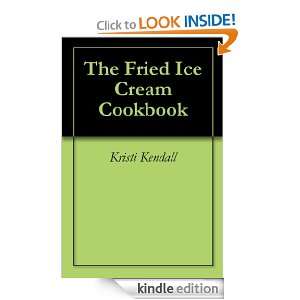 The Fried Ice Cream Cookbook Kristi Kendall  Kindle Store