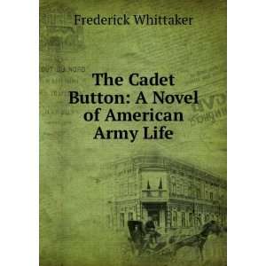  The Cadet Button A Novel of American Army Life Frederick 