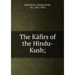    The KÃ¡firs of the Hindu Kush; George Scott Robertson Books