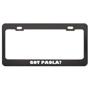 Got Paola? Girl Name Black Metal License Plate Frame Holder Border Tag