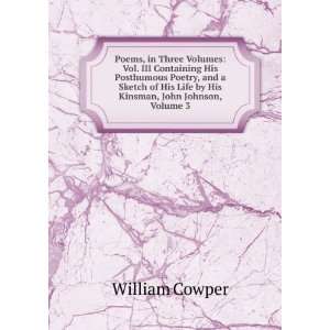   His Life by His Kinsman, John Johnson, Volume 3: William Cowper: Books