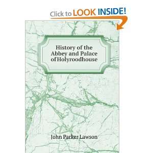   of the Abbey and Palace of Holyroodhouse John Parker Lawson Books