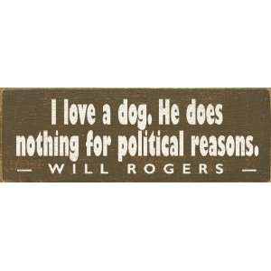love a dog. He does nothing for political reasons.   Will Rogers 