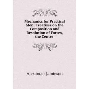 Mechanics for Practical Men Treatises on the Composition 