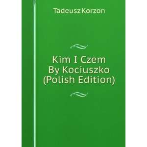    Kim I Czem By Kociuszko (Polish Edition) Tadeusz Korzon Books