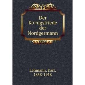    Der KoÌ?nigsfriede der Nordgermann Karl, 1858 1918 Lehmann Books