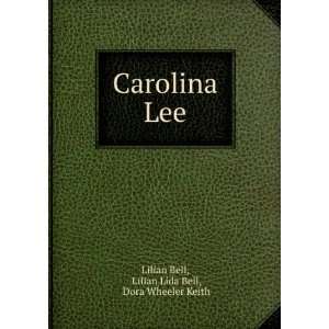   Carolina Lee: Lilian Lida Bell, Dora Wheeler Keith Lilian Bell: Books