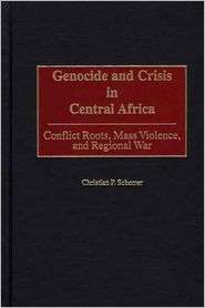 Genocide and Crisis in Central Africa Conflict Roots, Mass Violence 