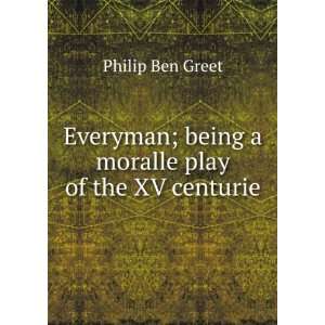   ; being a moralle play of the XV centurie Philip Ben Greet Books